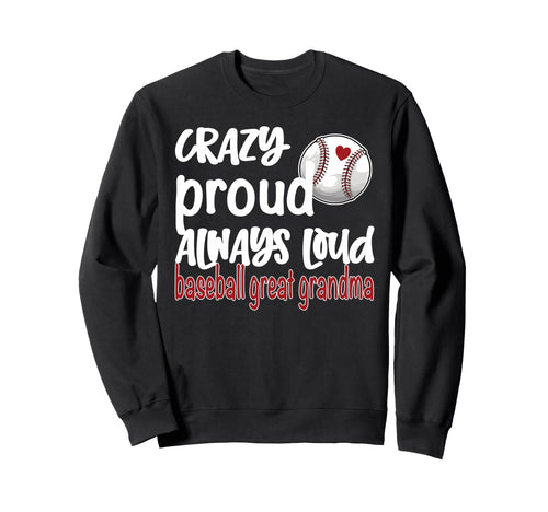 Crazy Proud Always Loud Baseball Great Sweatshirt - Trendy Graphic Unisex - T-Shirt, Sweatshirt, Hoodie