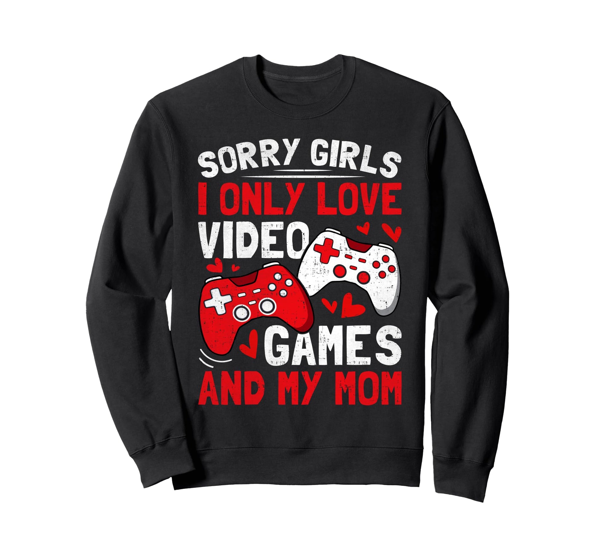 Sorry I Only Love Video Games And My Sweatshirt - Trendy Graphic Unisex - T-Shirt, Sweatshirt, Hoodie