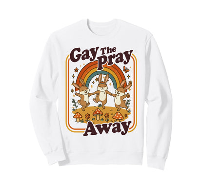 Gay Pray Away Funny Queer Rabbits Sweatshirt - Streetwear Style Men Women - T-Shirt, Sweatshirt, Hoodie