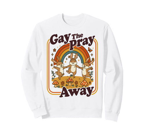 Gay Pray Away Funny Queer Rabbits Sweatshirt - Streetwear Style Men Women - T-Shirt, Sweatshirt, Hoodie
