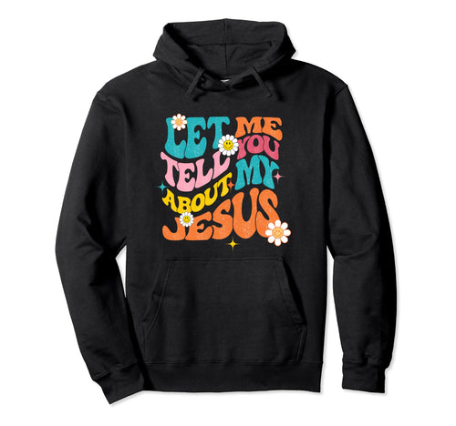 Let Me Tell You About My Jesus Hoodie - Casual Everyday Wear for Adults - T-Shirt, Sweatshirt, Hoodie
