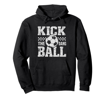 Kick Dang Ball Funny Soccer Game Day Hoodie - Unique Graphic for Adults - T-Shirt, Sweatshirt, Hoodie