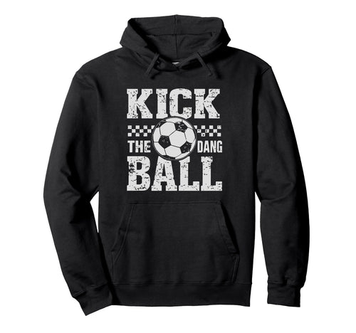 Kick Dang Ball Funny Soccer Game Day Hoodie - Unique Graphic for Adults - T-Shirt, Sweatshirt, Hoodie