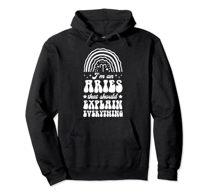 Im Aries That Should Explain Hoodie - Fun Novelty Design Men Women - T-Shirt, Sweatshirt, Hoodie