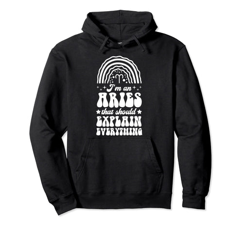 Im Aries That Should Explain Hoodie - Fun Novelty Design Men Women - T-Shirt, Sweatshirt, Hoodie