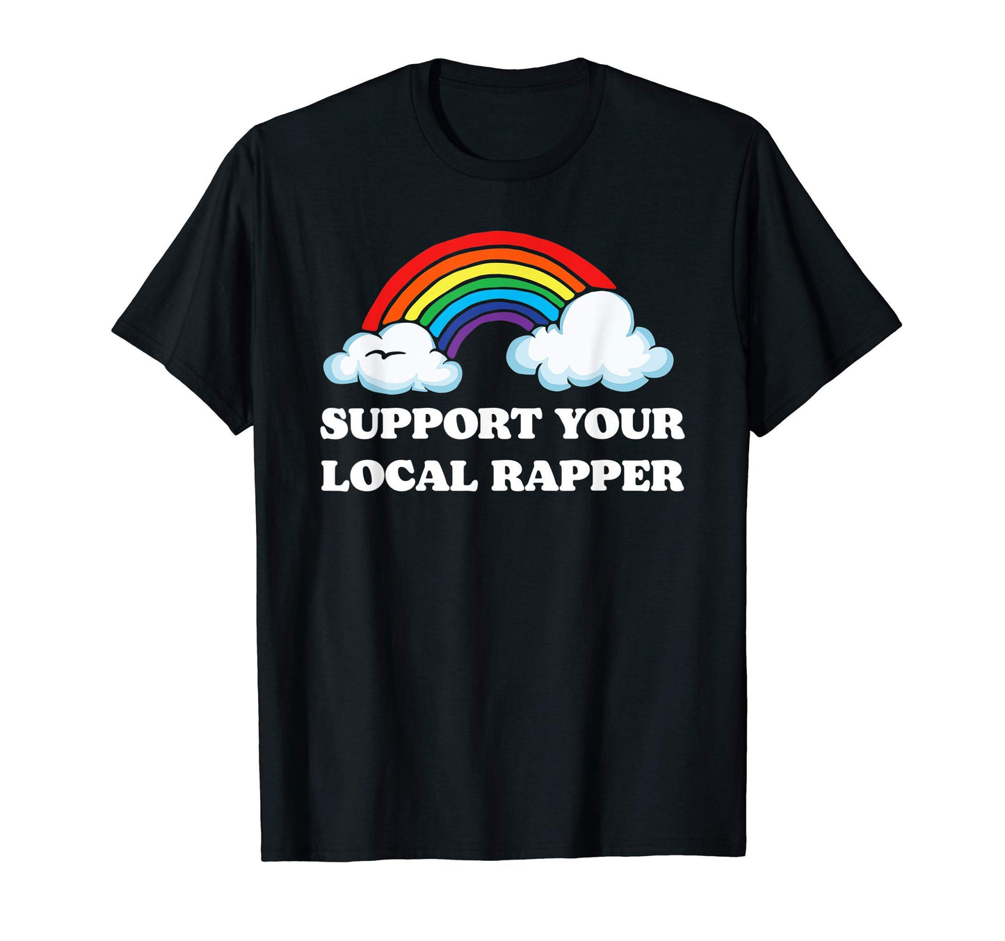 Support Your Local Rapper Funny T-Shirt - Fun Novelty Design Unisex - T-Shirt, Sweatshirt, Hoodie