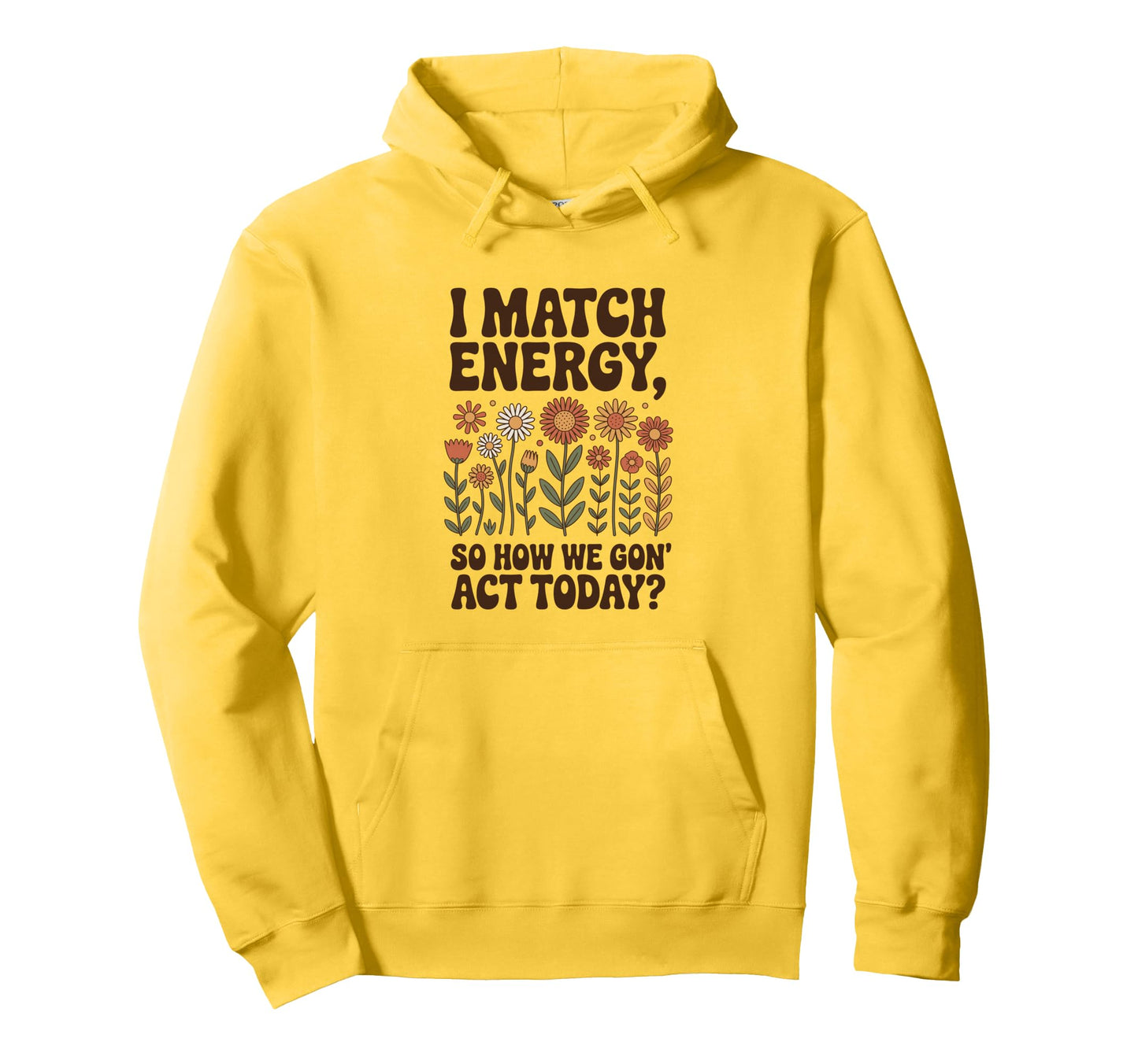 I Match Energy So How We Gon Act Today Hoodie - Novelty Apparel for Adults - T-Shirt, Sweatshirt, Hoodie