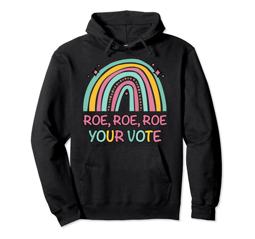 Roe Your Vote Rainbow Pro Choice Womens Hoodie - Custom Art Print Unisex - T-Shirt, Sweatshirt, Hoodie