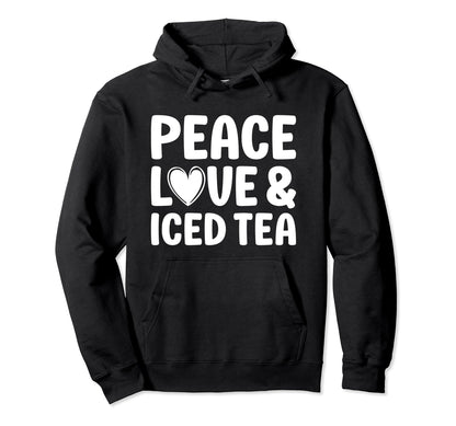 Iced Tea Peace Love And Iced Tea Hoodie - Fun Novelty Design for Adults - T-Shirt, Sweatshirt, Hoodie