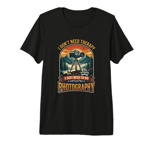 I Dont Need Therapy Photography Camera T-Shirt - Unique Graphic Unisex - T-Shirt, Sweatshirt, Hoodie