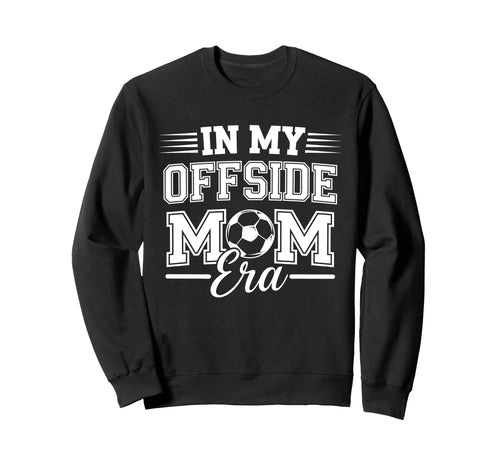 My Offside Mom Era Soccer Game Day Sweatshirt - Novelty Apparel Men Women - T-Shirt, Sweatshirt, Hoodie