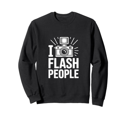 I Flash People Funny Camera Photography Sweatshirt - Unique Graphic Unisex - T-Shirt, Sweatshirt, Hoodie