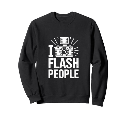 I Flash People Funny Camera Photography Sweatshirt - Unique Graphic Unisex - T-Shirt, Sweatshirt, Hoodie