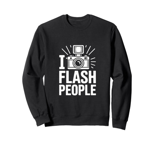 I Flash People Funny Camera Photography Sweatshirt - Unique Graphic Unisex - T-Shirt, Sweatshirt, Hoodie