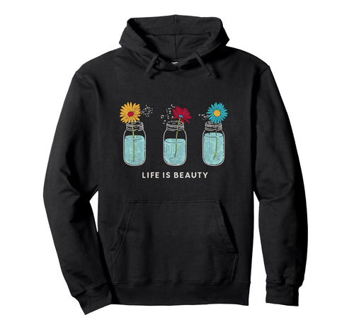 Life Is Beauty Mason Jar Daisies Floral Hoodie - Novelty Apparel Unisex - T-Shirt, Sweatshirt, Hoodie