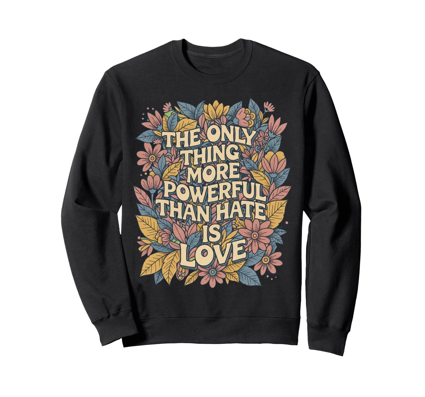 Only Thing More Powerful Than Hate Sweatshirt - Trendy Graphic Men Women - T-Shirt, Sweatshirt, Hoodie