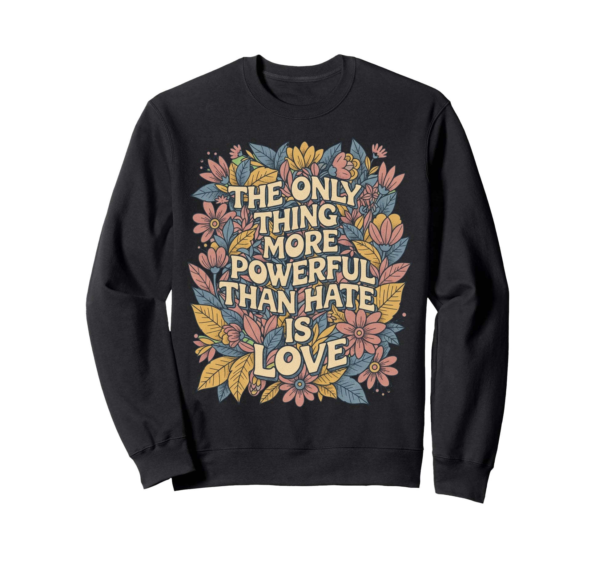 Only Thing More Powerful Than Hate Sweatshirt - Trendy Graphic Men Women - T-Shirt, Sweatshirt, Hoodie