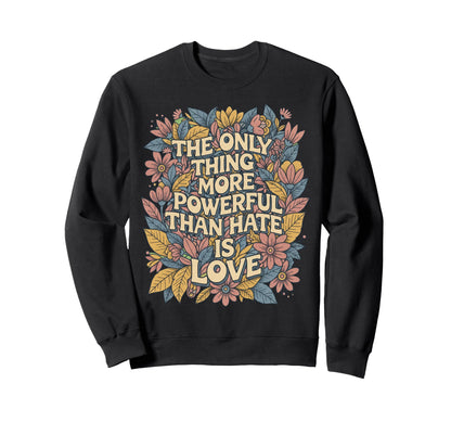 Only Thing More Powerful Than Hate Sweatshirt - Trendy Graphic Men Women - T-Shirt, Sweatshirt, Hoodie