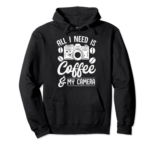 All I Need Is Coffee And My Camera Hoodie - Trendy Graphic Men Women - T-Shirt, Sweatshirt, Hoodie
