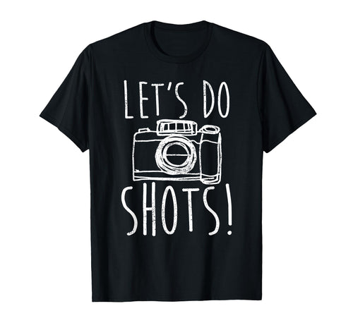 Photography Lets Do Shots Funny T-Shirt - Casual Everyday Wear Men Women - T-Shirt, Sweatshirt, Hoodie