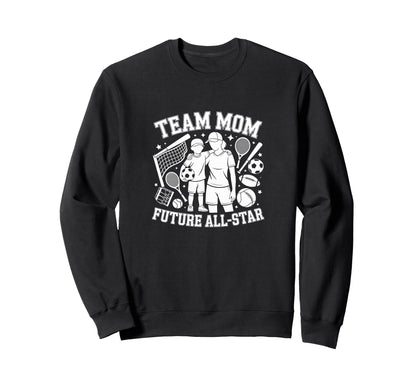 Team Mom Future All Star Sports Fan Sweatshirt - Unique Graphic for Adults - T-Shirt, Sweatshirt, Hoodie
