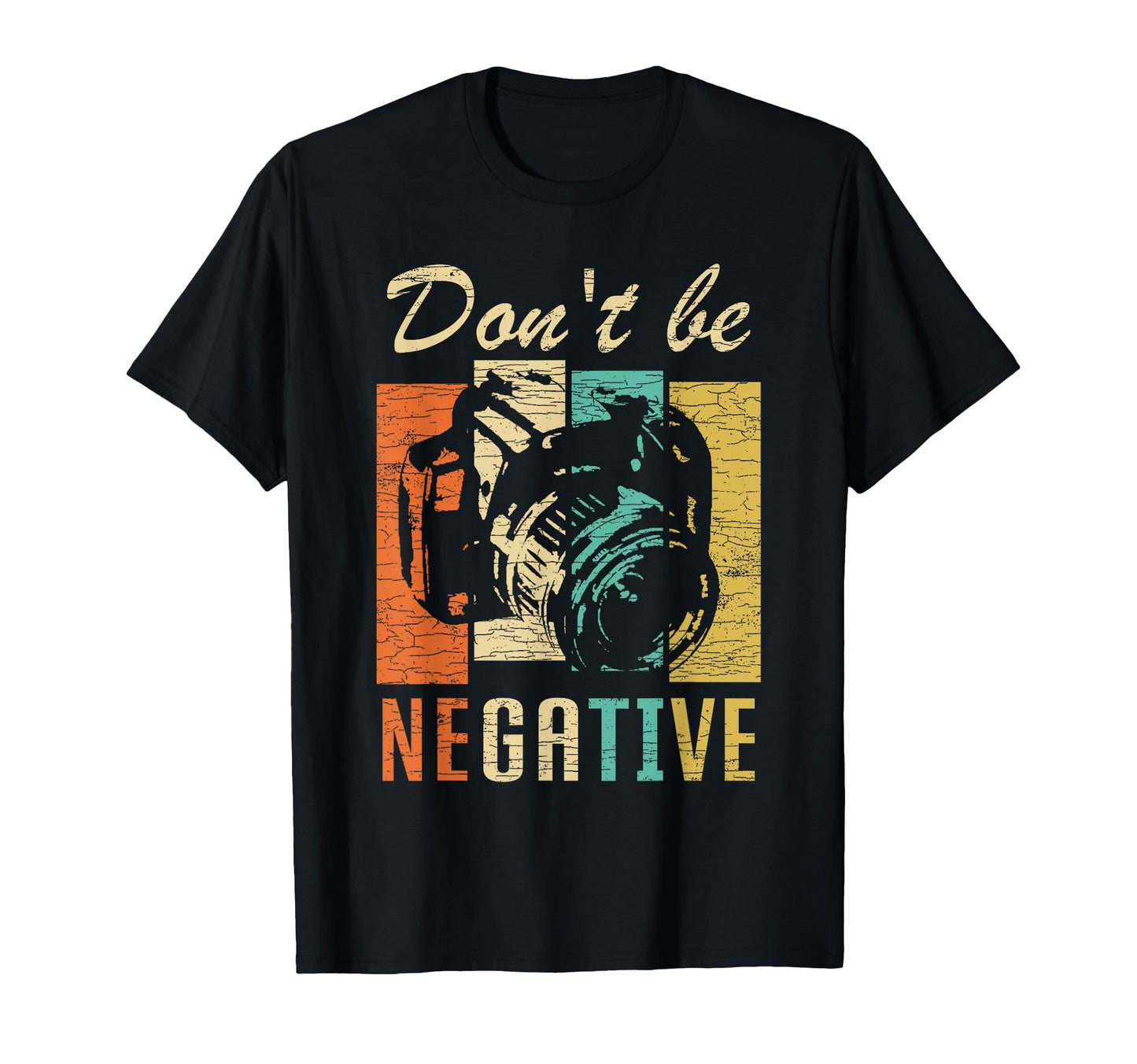 Dont Be Negative Camera T-Shirt - Casual Everyday Wear for Adults - T-Shirt, Sweatshirt, Hoodie