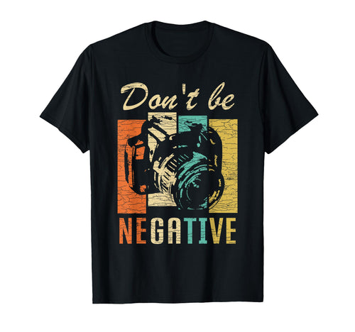Dont Be Negative Camera T-Shirt - Casual Everyday Wear for Adults - T-Shirt, Sweatshirt, Hoodie