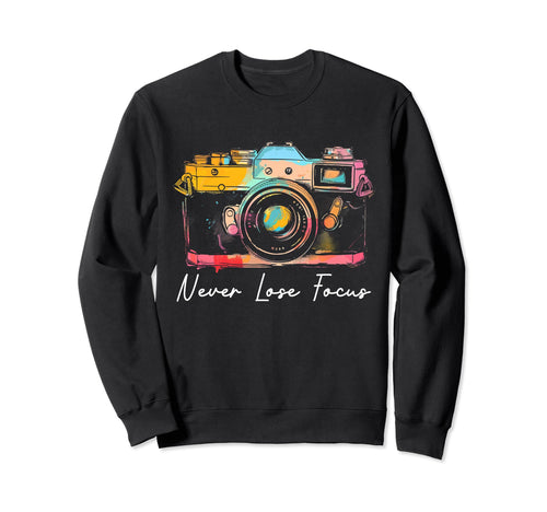 Photographer Never Lose Focus Camera Sweatshirt - Trendy Graphic Unisex - T-Shirt, Sweatshirt, Hoodie