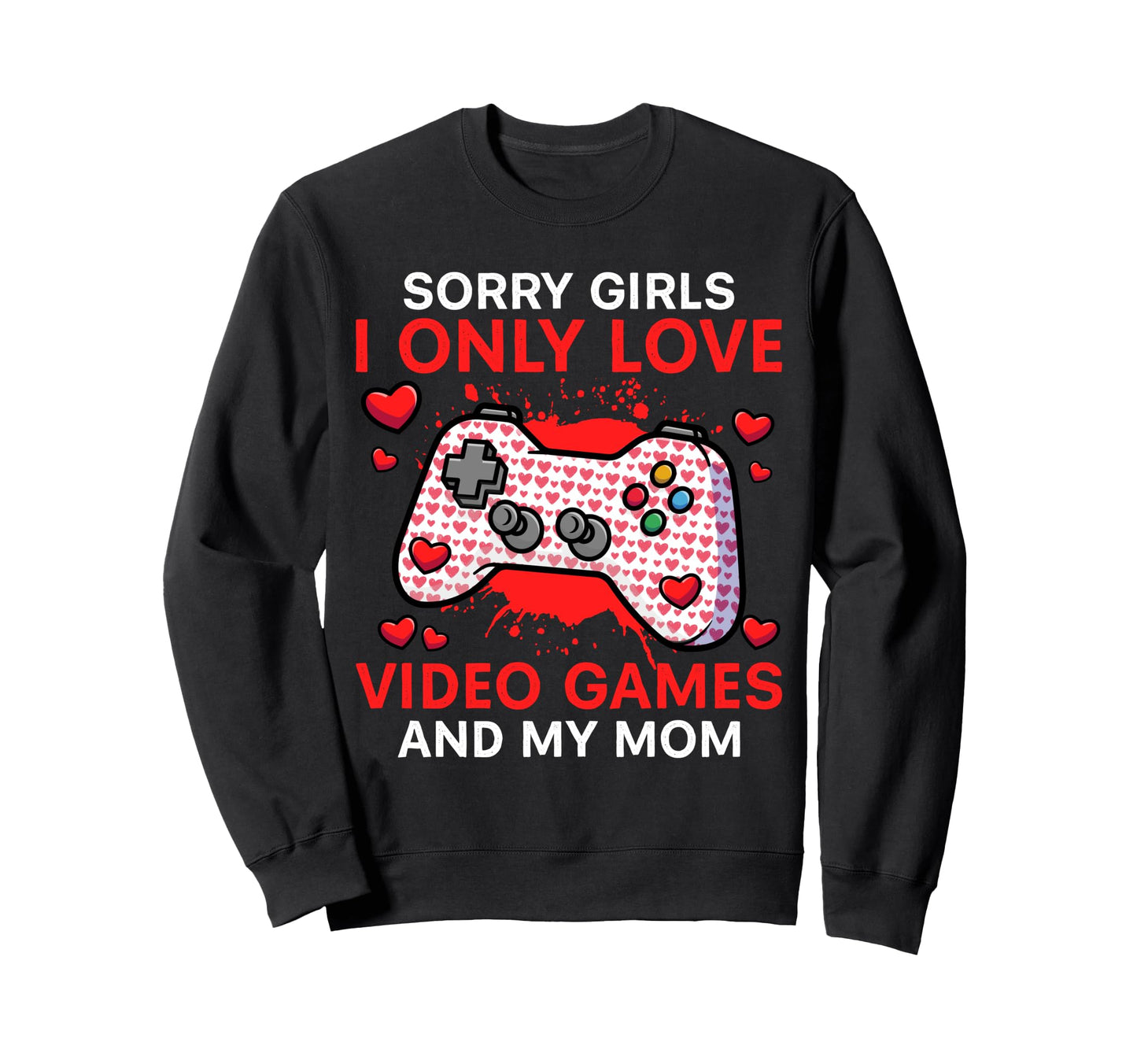 I Only Love Video Games And My Mom Sweatshirt - Custom Art Print Men Women - T-Shirt, Sweatshirt, Hoodie