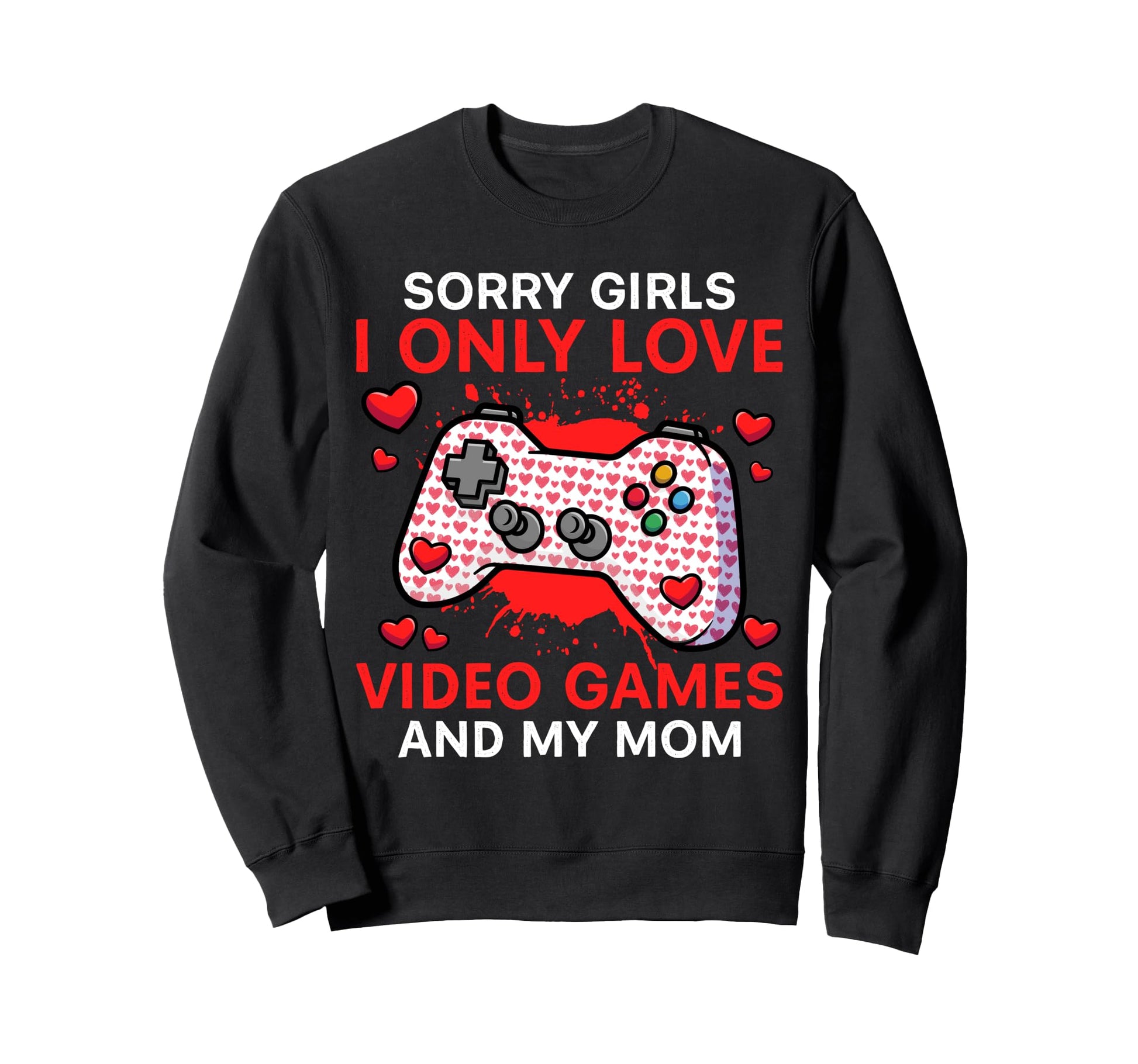 I Only Love Video Games And My Mom Sweatshirt - Custom Art Print Men Women - T-Shirt, Sweatshirt, Hoodie