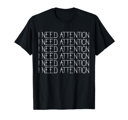 I Need Attention Lonely Sad Emotional T-Shirt - Custom Art Print Men Women - T-Shirt, Sweatshirt, Hoodie