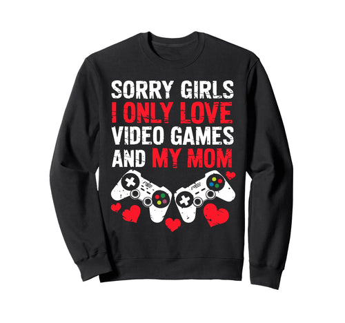 Sorry I Only Love Video Games And My Sweatshirt - Unique Graphic Men Women - T-Shirt, Sweatshirt, Hoodie