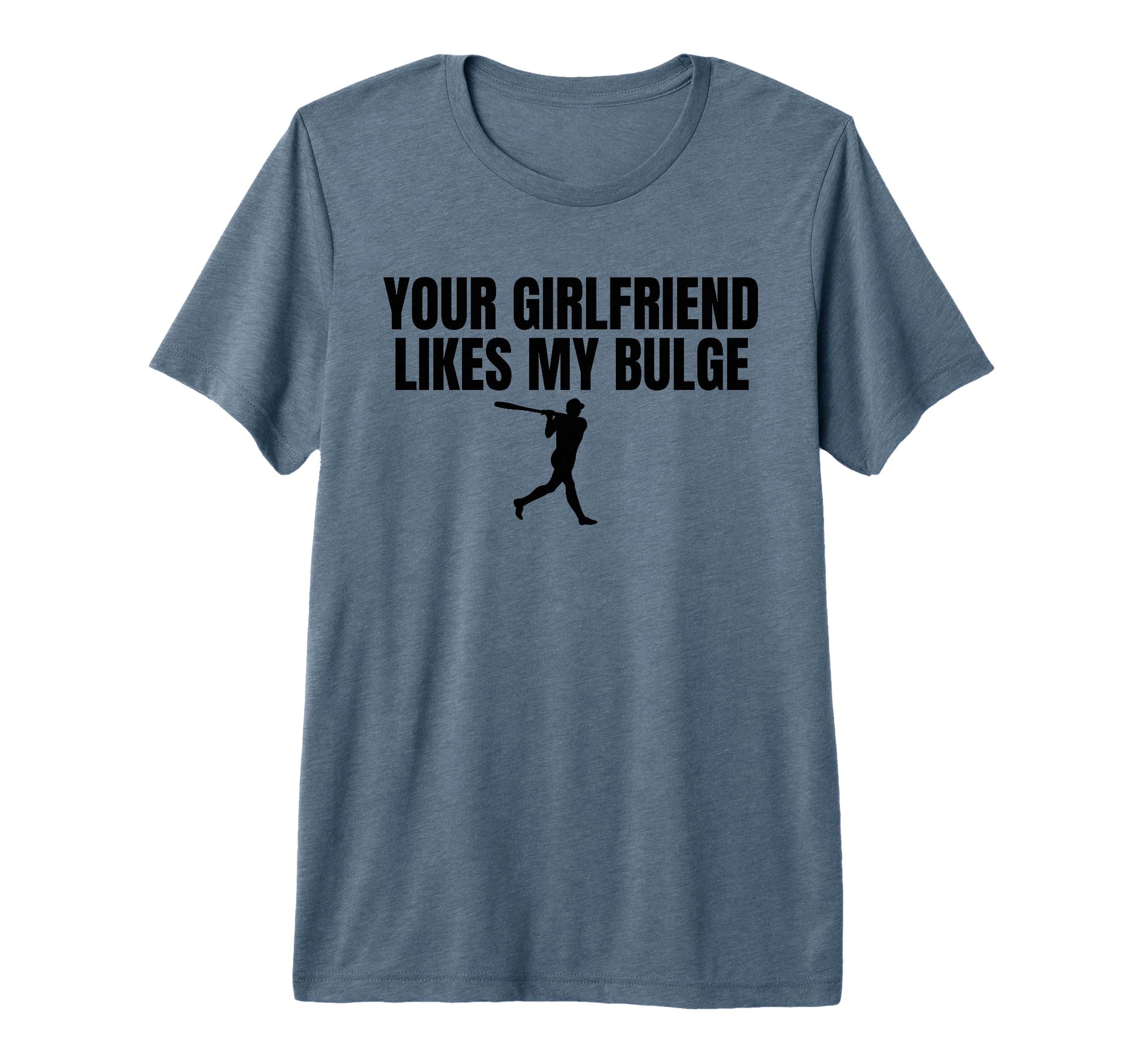 Your Girlfriend Likes My Bulge Funny Mens T-Shirt - Graphic Print Unisex - T-Shirt, Sweatshirt, Hoodie
