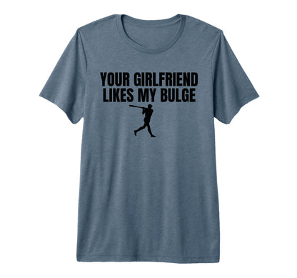 Your Girlfriend Likes My Bulge Funny Mens T-Shirt - Graphic Print Unisex - T-Shirt, Sweatshirt, Hoodie