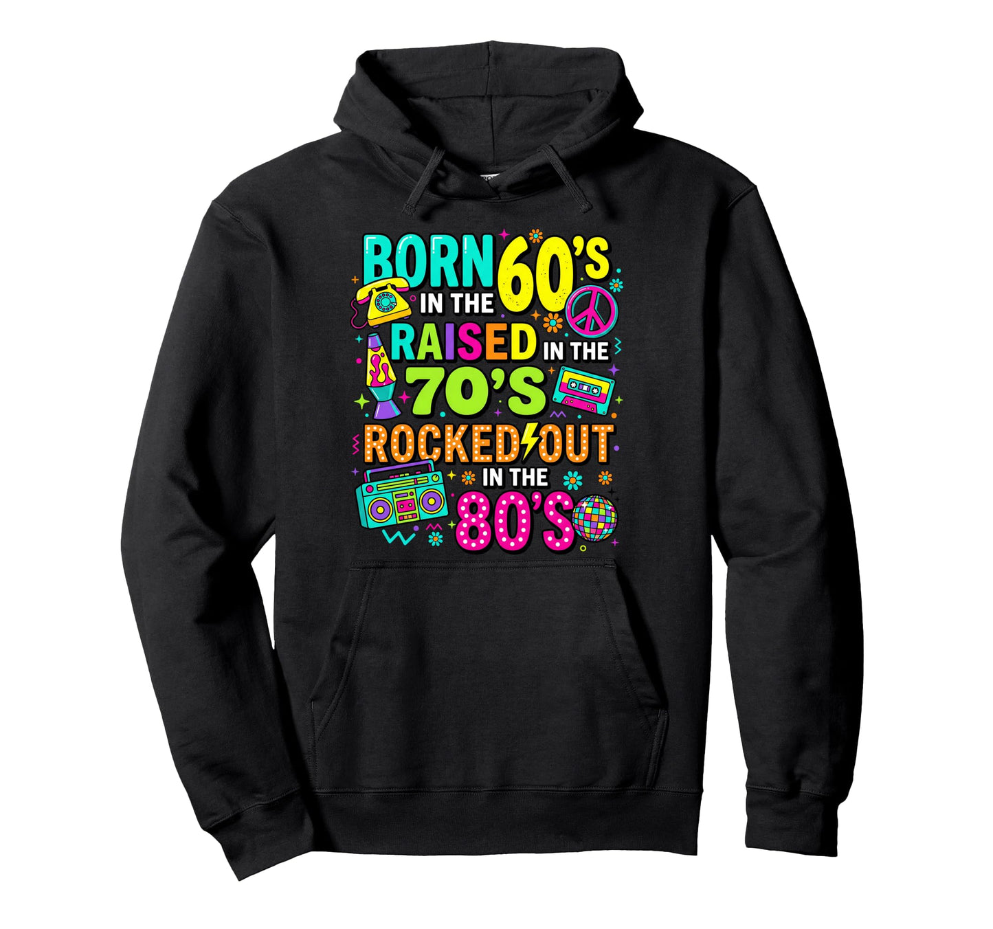 Born 60S Raised 70S Rocked Out 80S Hoodie - Streetwear Style Unisex - T-Shirt, Sweatshirt, Hoodie