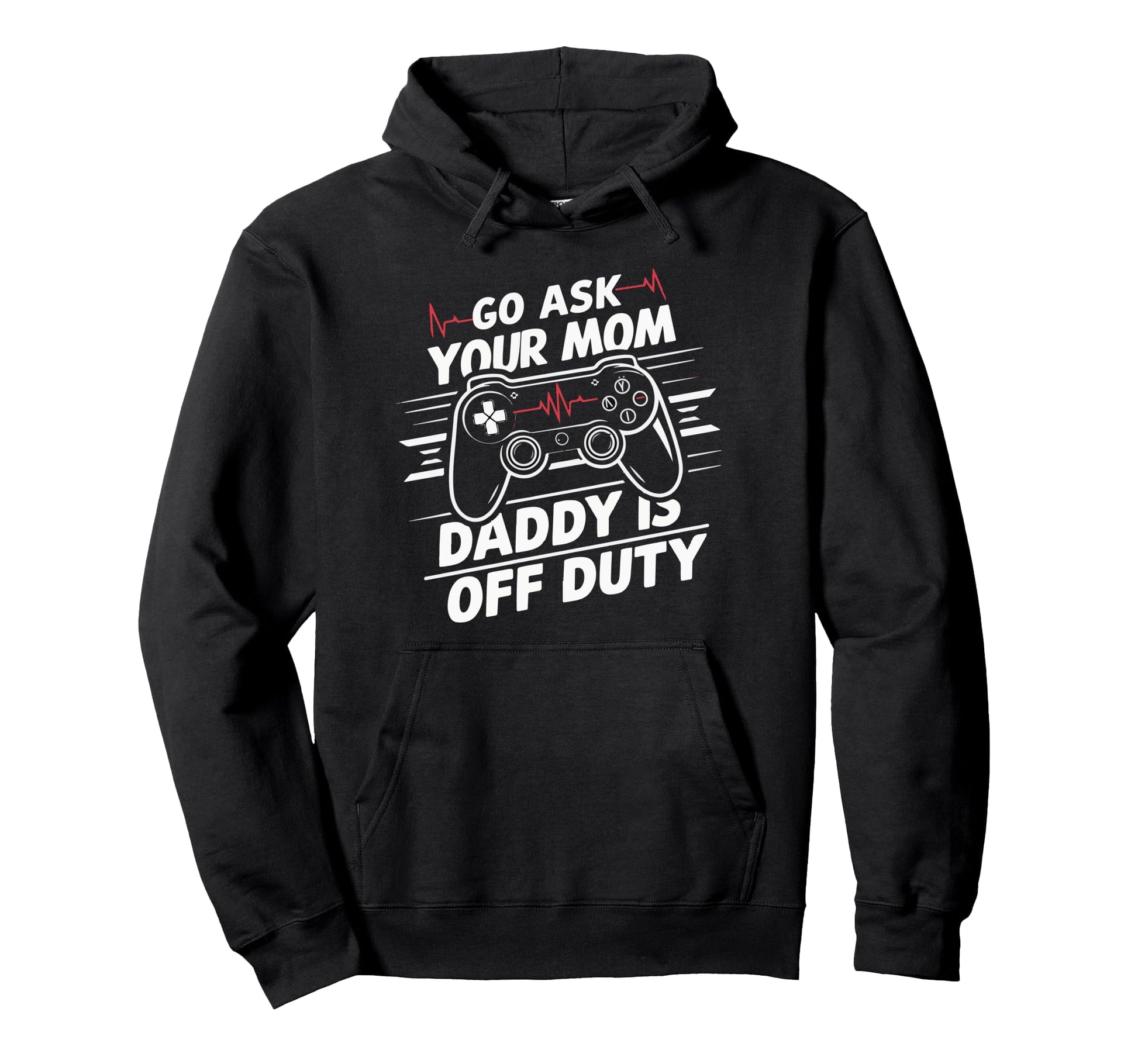 Go Ask Your Mom Daddy Is Off Duty Funny Hoodie - Custom Art Print Unisex - T-Shirt, Sweatshirt, Hoodie