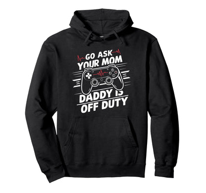 Go Ask Your Mom Daddy Is Off Duty Funny Hoodie - Custom Art Print Unisex - T-Shirt, Sweatshirt, Hoodie