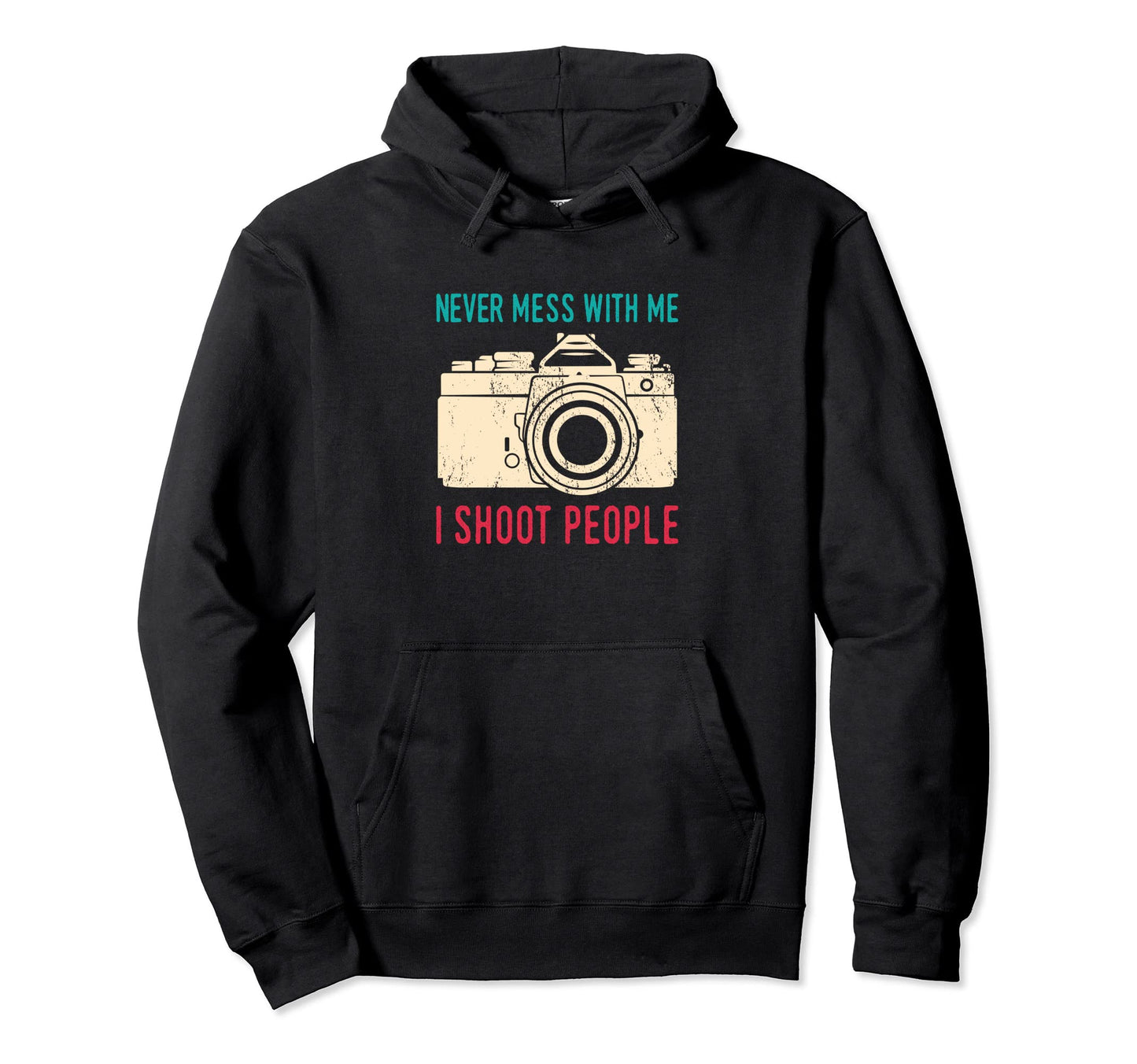 Never Mess Me I Shoot People Hoodie - Streetwear Style Men Women - T-Shirt, Sweatshirt, Hoodie