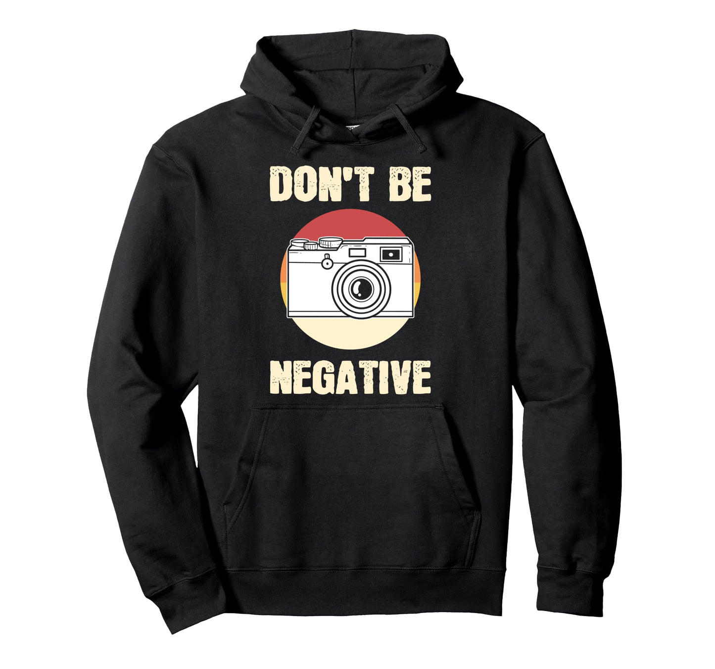 Dont Be Negative Camera Hoodie - Minimalist Print Unisex - T-Shirt, Sweatshirt, Hoodie