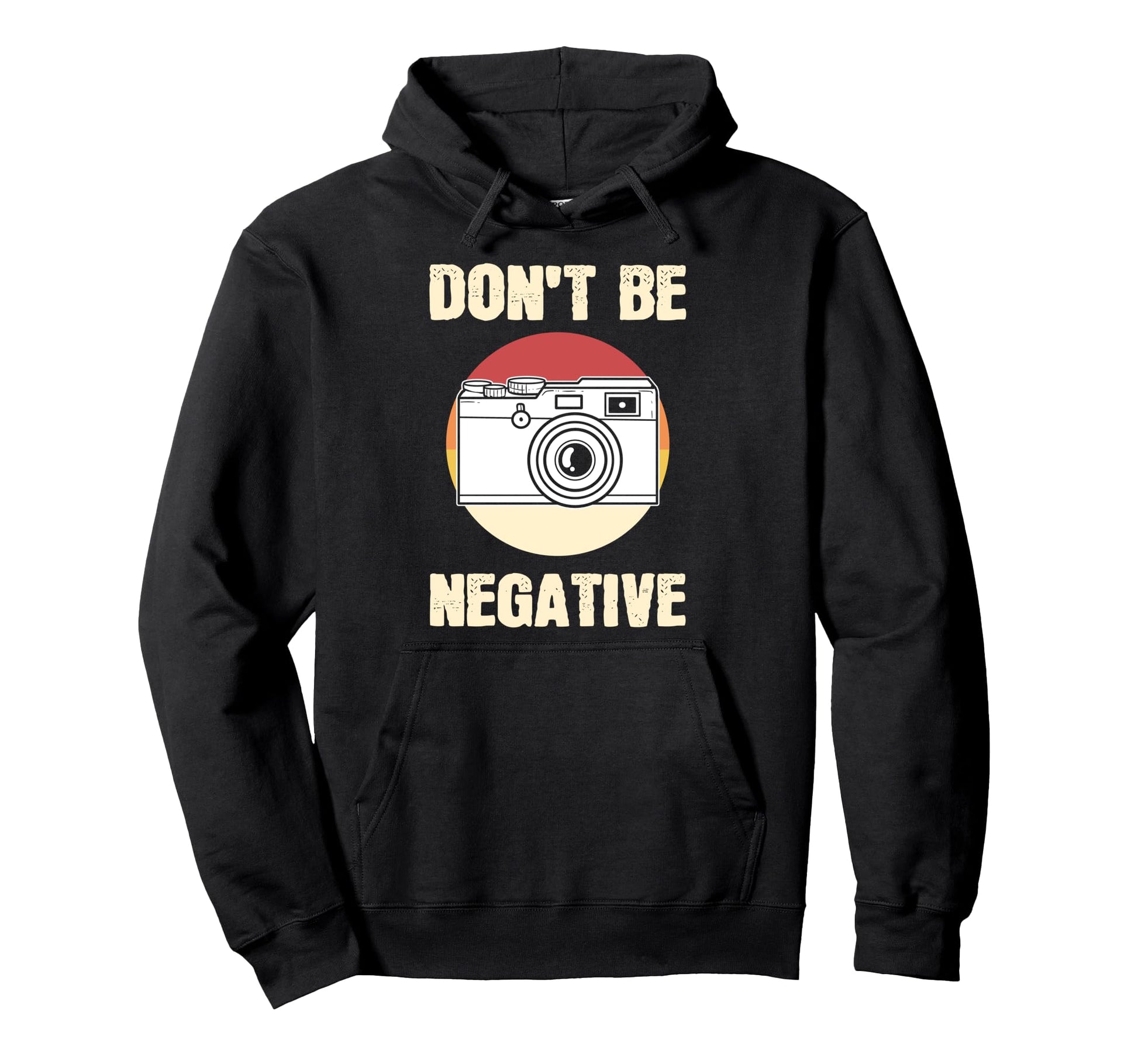 Dont Be Negative Camera Hoodie - Minimalist Print Unisex - T-Shirt, Sweatshirt, Hoodie