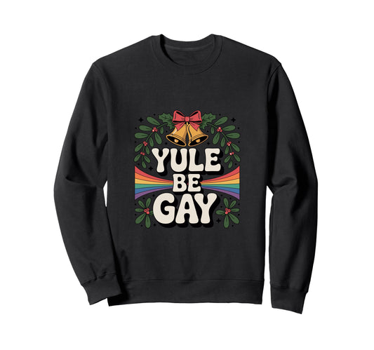 Yule Be Gay Lgbtq Rainbow Sweatshirt - Trendy Graphic for Adults - T-Shirt, Sweatshirt, Hoodie