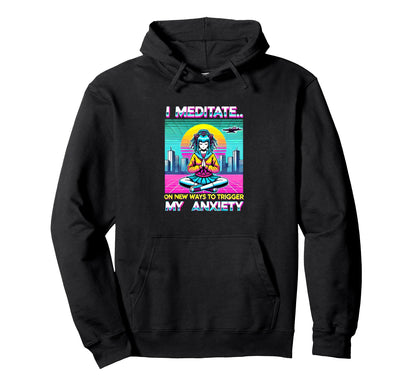 I Meditate New Ways To Trigger My Hoodie - Aesthetic Graphic for Adults - T-Shirt, Sweatshirt, Hoodie