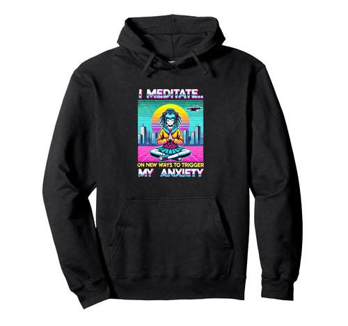 I Meditate New Ways To Trigger My Hoodie - Aesthetic Graphic for Adults - T-Shirt, Sweatshirt, Hoodie