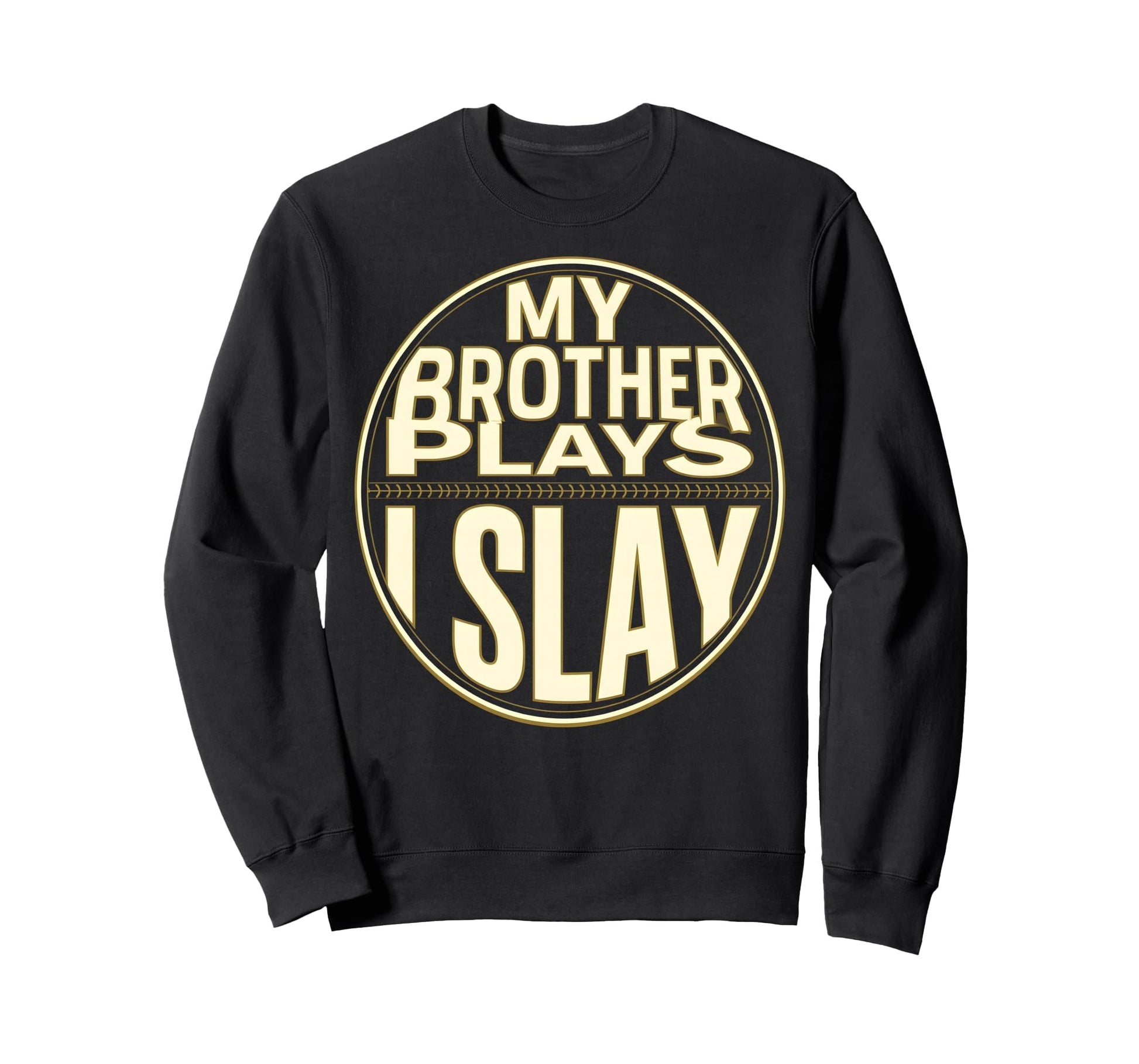 Baseball Sister My Brother Plays Sweatshirt - Casual Everyday Wear Unisex - T-Shirt, Sweatshirt, Hoodie