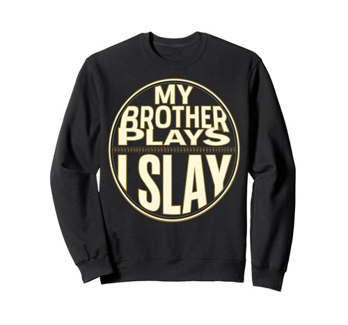 Baseball Sister My Brother Plays Sweatshirt - Casual Everyday Wear Unisex - T-Shirt, Sweatshirt, Hoodie