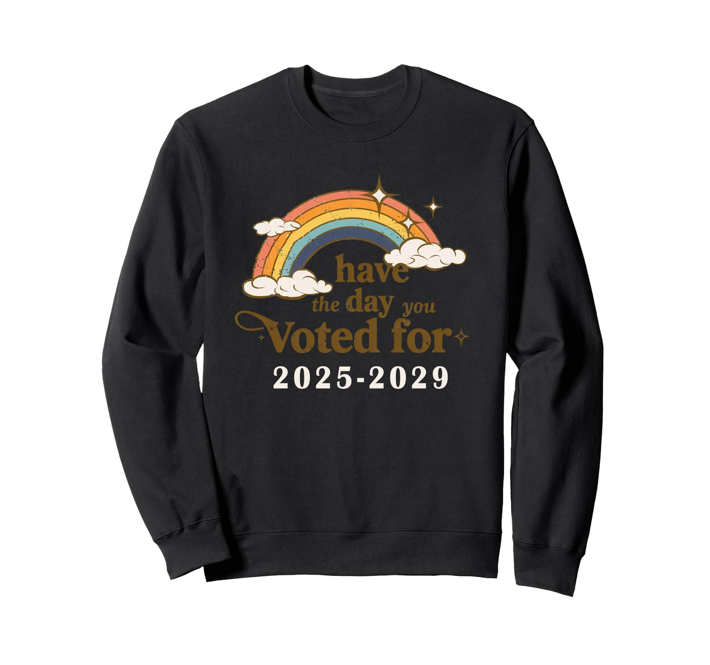 Trump President Have Day You Voted Sweatshirt - Trendy Graphic for Adults - T-Shirt, Sweatshirt, Hoodie
