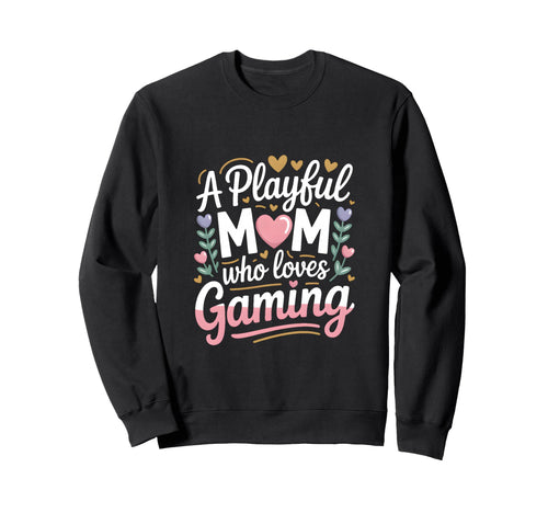 Playful Mom Who Loves Gaming Gamer Sweatshirt - Trendy Graphic Unisex - T-Shirt, Sweatshirt, Hoodie