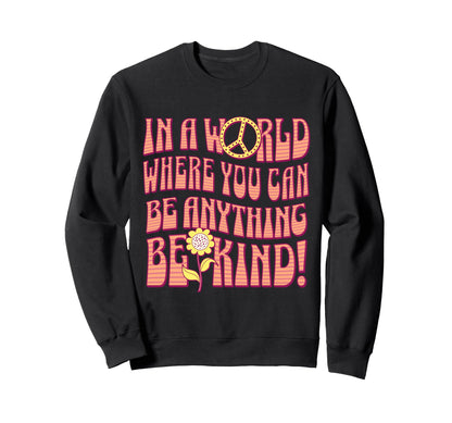 Be Kind World Where You Can Be Sweatshirt - Trendy Graphic Men Women - T-Shirt, Sweatshirt, Hoodie
