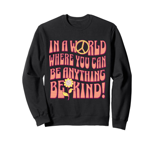 Be Kind World Where You Can Be Sweatshirt - Trendy Graphic Men Women - T-Shirt, Sweatshirt, Hoodie