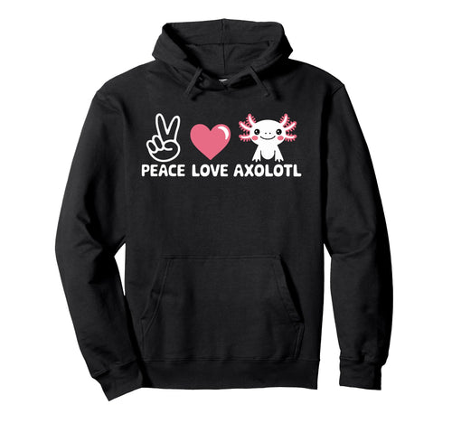 Axolotl Kawaii Peace Love Axolotl Hoodie - Casual Everyday Wear Unisex - T-Shirt, Sweatshirt, Hoodie